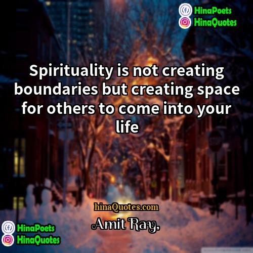 Amit Ray Quotes | Spirituality is not creating boundaries but creating